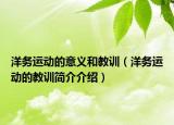 洋務(wù)運(yùn)動(dòng)的意義和教訓(xùn)（洋務(wù)運(yùn)動(dòng)的教訓(xùn)簡介介紹）