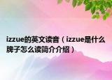 izzue的英文讀音（izzue是什么牌子怎么讀簡(jiǎn)介介紹）
