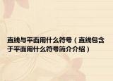 直線與平面用什么符號（直線包含于平面用什么符號簡介介紹）