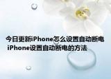 今日更新iPhone怎么設(shè)置自動斷電 iPhone設(shè)置自動斷電的方法