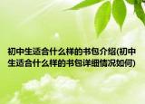 初中生適合什么樣的書(shū)包介紹(初中生適合什么樣的書(shū)包詳細(xì)情況如何)