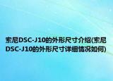 索尼DSC-J10的外形尺寸介紹(索尼DSC-J10的外形尺寸詳細(xì)情況如何)