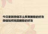 今日更新微信怎么恢復(fù)刪除的好友 微信如何找回刪除的好友