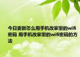 今日更新怎么用手機(jī)改家里的wifi密碼 用手機(jī)改家里的wifi密碼的方法
