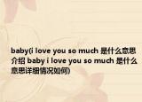 baby(i love you so much 是什么意思介紹 baby i love you so much 是什么意思詳細(xì)情況如何)