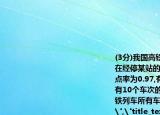 (3分)我國高鐵發(fā)展迅速,技術(shù)先進.經(jīng)統(tǒng)計,在經(jīng)停某站的高鐵列車中,有10個車次的正點率為0.97,有20個車次的正點率為0.98,有10個車次的正點率為0.99,則經(jīng)停該站高鐵列車所有車次的平均正點率的估計值為(.