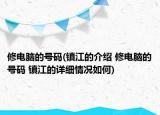 修電腦的號(hào)碼(鎮(zhèn)江的介紹 修電腦的號(hào)碼 鎮(zhèn)江的詳細(xì)情況如何)