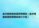 表示很肯定的詞語(yǔ)有哪些（表示肯定的詞語(yǔ)有哪些簡(jiǎn)介介紹）
