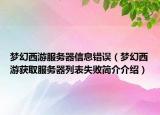 夢(mèng)幻西游服務(wù)器信息錯(cuò)誤（夢(mèng)幻西游獲取服務(wù)器列表失敗簡(jiǎn)介介紹）