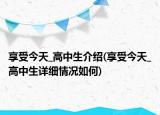 享受今天_高中生介紹(享受今天_高中生詳細(xì)情況如何)
