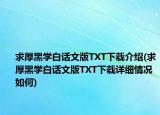 求厚黑學(xué)白話文版TXT下載介紹(求厚黑學(xué)白話文版TXT下載詳細(xì)情況如何)