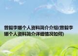 曾毅李娜個人資料簡介介紹(曾毅李娜個人資料簡介詳細情況如何)