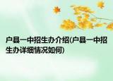 戶縣一中招生辦介紹(戶縣一中招生辦詳細(xì)情況如何)