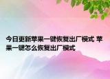 今日更新蘋果一鍵恢復(fù)出廠模式 蘋果一鍵怎么恢復(fù)出廠模式