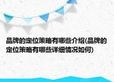 品牌的定位策略有哪些介紹(品牌的定位策略有哪些詳細(xì)情況如何)