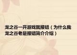 龍之谷一開(kāi)游戲就報(bào)錯(cuò)（為什么我龍之谷老是報(bào)錯(cuò)簡(jiǎn)介介紹）