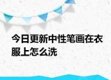 今日更新中性筆畫在衣服上怎么洗