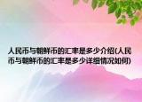人民幣與朝鮮幣的匯率是多少介紹(人民幣與朝鮮幣的匯率是多少詳細(xì)情況如何)