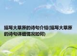 描寫大草原的詩句介紹(描寫大草原的詩句詳細(xì)情況如何)