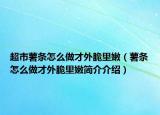 超市薯?xiàng)l怎么做才外脆里嫩（薯?xiàng)l怎么做才外脆里嫩簡介介紹）