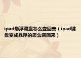 ipad懸浮鍵盤怎么變回去（ipad鍵盤變成懸浮的怎么調回來）