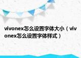 vivonex怎么設(shè)置字體大?。╲ivonex怎么設(shè)置字體樣式）