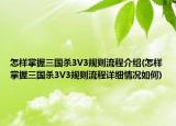 怎樣掌握三國殺3V3規(guī)則流程介紹(怎樣掌握三國殺3V3規(guī)則流程詳細(xì)情況如何)
