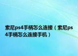 索尼ps4手柄怎么連接（索尼ps4手柄怎么連接手機）
