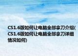 CS1.6版如何讓電腦全部拿刀介紹(CS1.6版如何讓電腦全部拿刀詳細(xì)情況如何)