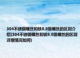 304不銹鋼螺絲和鐵8.8級螺絲的區(qū)別介紹(304不銹鋼螺絲和鐵8.8級螺絲的區(qū)別詳細(xì)情況如何)