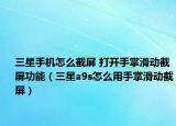 三星手機(jī)怎么截屏 打開手掌滑動截屏功能（三星a9s怎么用手掌滑動截屏）