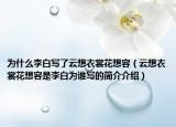 為什么李白寫了云想衣裳花想容（云想衣裳花想容是李白為誰寫的簡介介紹）