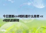 今日更新ccd相機是什么意思 ccd相機的解釋