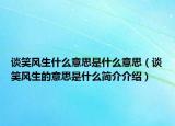 談笑風生什么意思是什么意思（談笑風生的意思是什么簡介介紹）