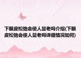 下眼皮松弛會(huì)使人顯老嗎介紹(下眼皮松弛會(huì)使人顯老嗎詳細(xì)情況如何)