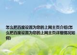 怎么把百度設(shè)置為您的上網(wǎng)主頁介紹(怎么把百度設(shè)置為您的上網(wǎng)主頁詳細(xì)情況如何)