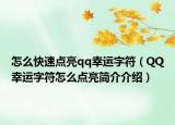 怎么快速點(diǎn)亮qq幸運(yùn)字符（QQ幸運(yùn)字符怎么點(diǎn)亮簡(jiǎn)介介紹）