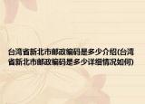 臺灣省新北市郵政編碼是多少介紹(臺灣省新北市郵政編碼是多少詳細(xì)情況如何)