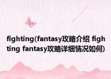 fighting(fantasy攻略介紹 fighting fantasy攻略詳細(xì)情況如何)