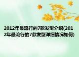 2012年最流行的7款發(fā)型介紹(2012年最流行的7款發(fā)型詳細情況如何)