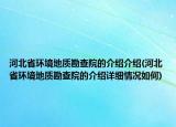 河北省環(huán)境地質(zhì)勘查院的介紹介紹(河北省環(huán)境地質(zhì)勘查院的介紹詳細(xì)情況如何)