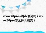 vivox70pro+有dc調(diào)光嗎（vivox80pro怎么開(kāi)dc調(diào)光）