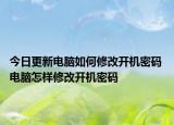 今日更新電腦如何修改開機密碼 電腦怎樣修改開機密碼