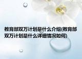 教育部雙萬計劃是什么介紹(教育部雙萬計劃是什么詳細情況如何)