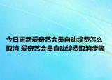 今日更新愛(ài)奇藝會(huì)員自動(dòng)續(xù)費(fèi)怎么取消 愛(ài)奇藝會(huì)員自動(dòng)續(xù)費(fèi)取消步驟