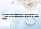 一站到底胡曉成為題神走向勝利之門的背景音樂介紹(一站到底胡曉成為題神走向勝利之門的背景音樂詳細情況如何)