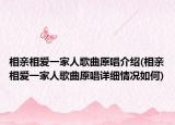 相親相愛一家人歌曲原唱介紹(相親相愛一家人歌曲原唱詳細情況如何)