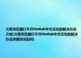 火狐瀏覽器打不開(kāi)Matlab中文論壇的解決辦法介紹(火狐瀏覽器打不開(kāi)Matlab中文論壇的解決辦法詳細(xì)情況如何)