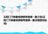 正陽門下韓春明彈鋼琴是哪一集介紹(正陽門下韓春明彈鋼琴是哪一集詳細情況如何)