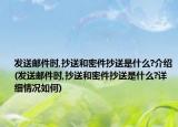 發(fā)送郵件時,抄送和密件抄送是什么?介紹(發(fā)送郵件時,抄送和密件抄送是什么?詳細情況如何)